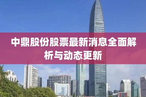 中鼎股份股票最新消息全面解析與動態更新