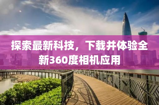 探索最新科技，下載并體驗全新360度相機應用