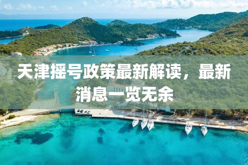 天津搖號政策最新解讀,最新消息一覽無余