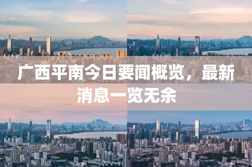 廣西平南今日要聞概覽,最新消息一覽無余