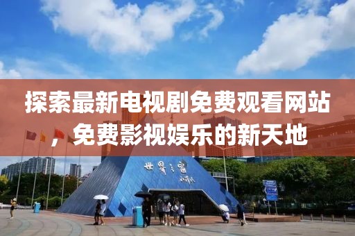 探索最新電視劇免費觀看網站,免費影視娛樂的新天地
