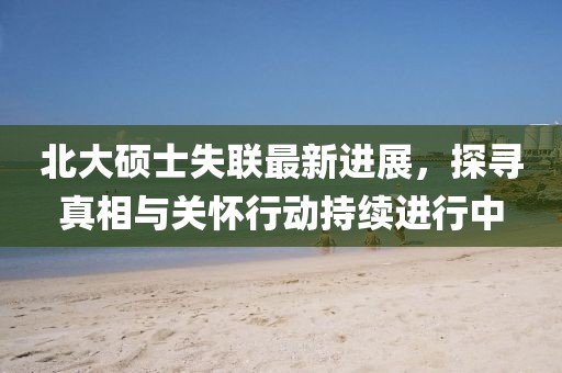 北大碩士失聯最新進展,探尋真相與關懷行動持續進行中