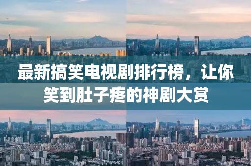 最新搞笑電視劇排行榜,讓你笑到肚子疼的神劇大賞