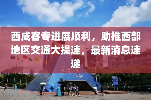 西成客專進(jìn)展順利,助推西部地區(qū)交通大提速,最新消息速遞