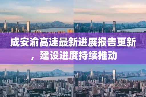 成安渝高速最新進展報告更新,建設(shè)進度持續(xù)推動