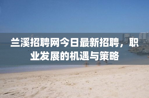 蘭溪招聘網今日最新招聘,職業發展的機遇與策略