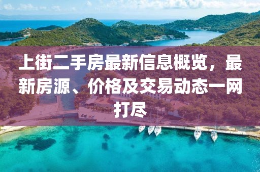上街二手房最新信息概覽,最新房源、價(jià)格及交易動(dòng)態(tài)一網(wǎng)打盡