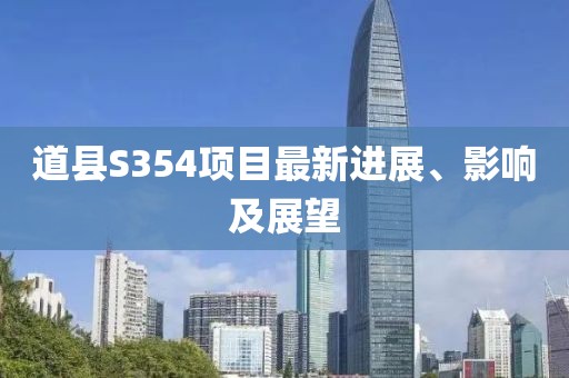 道縣S354項目最新進展、影響及展望