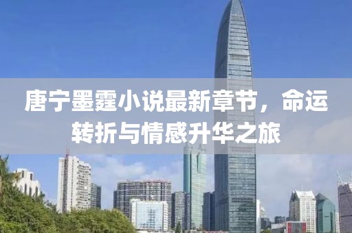 唐寧墨霆小說最新章節,命運轉折與情感升華之旅
