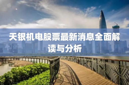 天銀機電股票最新消息全面解讀與分析