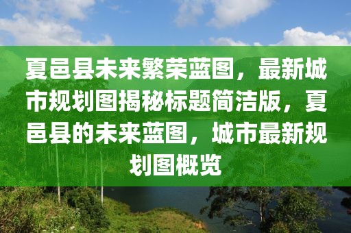 夏邑縣未來繁榮藍圖,最新城市規劃圖揭秘標題簡潔版,夏邑縣的未來藍圖,城市最新規劃圖概覽