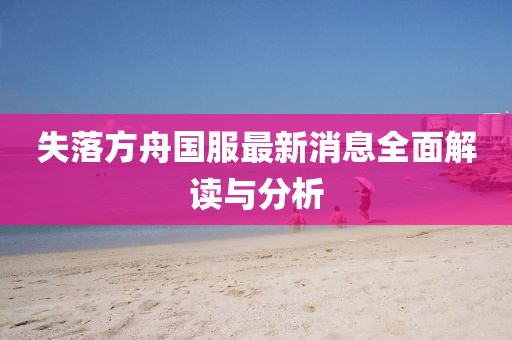 失落方舟國服最新消息全面解讀與分析