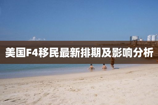 美國F4移民最新排期及影響分析