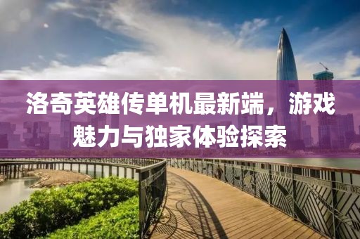 洛奇英雄傳單機最新端,游戲魅力與獨家體驗探索