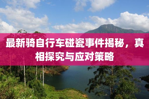 最新騎自行車碰瓷事件揭秘,真相探究與應對策略