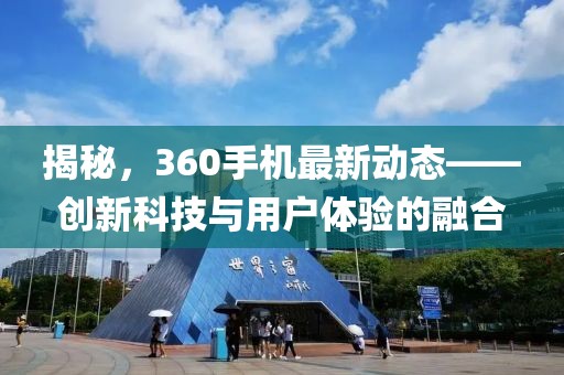 揭秘，360手機最新動態——創新科技與用戶體驗的融合