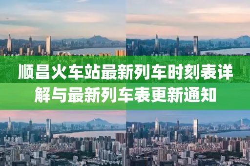 順昌火車站最新列車時刻表詳解與最新列車表更新通知