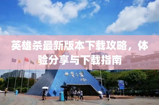 英雄殺最新版本下載攻略,體驗分享與下載指南