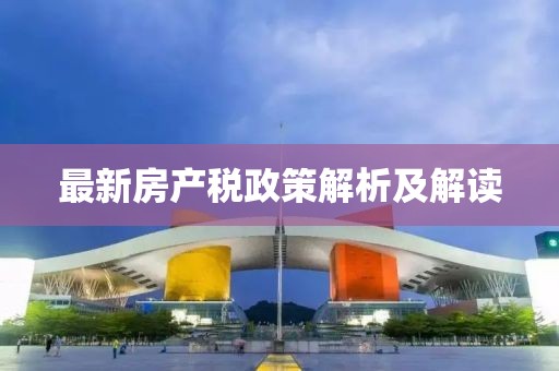 最新房產稅政策解析及解讀