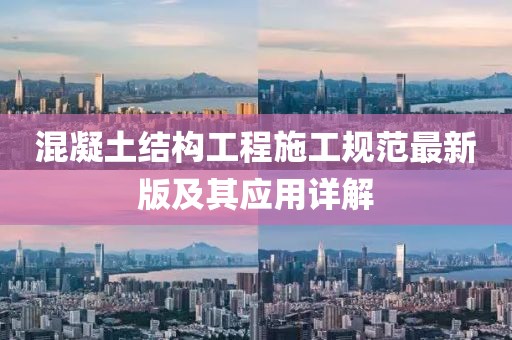混凝土結構工程施工規范最新版及其應用詳解