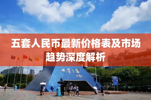 五套人民幣最新價格表及市場趨勢深度解析