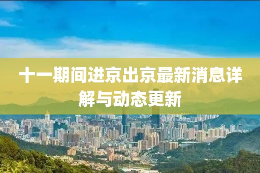十一期間進京出京最新消息詳解與動態(tài)更新