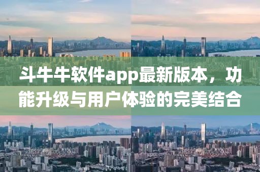 斗牛牛軟件app最新版本,功能升級與用戶體驗的完美結合