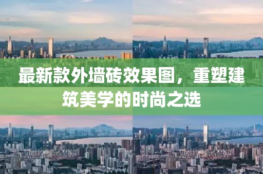 最新款外墻磚效果圖,重塑建筑美學的時尚之選