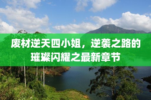 廢材逆天四小姐,逆襲之路的璀璨閃耀之最新章節