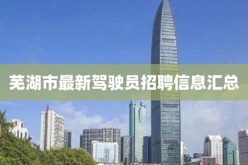 蕪湖市最新駕駛員招聘信息匯總