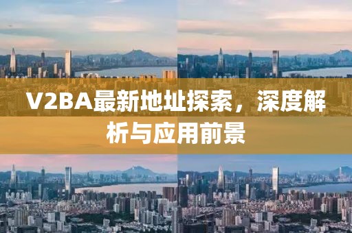 V2BA最新地址探索,深度解析與應(yīng)用前景