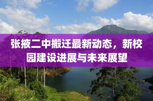 張掖二中搬遷最新動態,新校園建設進展與未來展望