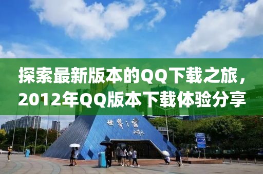 探索最新版本的QQ下載之旅,2012年QQ版本下載體驗(yàn)分享