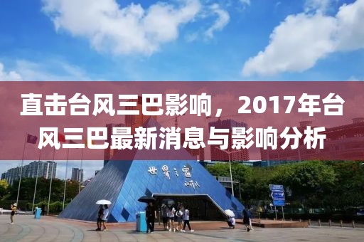 直擊臺風(fēng)三巴影響,2017年臺風(fēng)三巴最新消息與影響分析