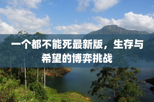 一個都不能死最新版,生存與希望的博弈挑戰(zhàn)