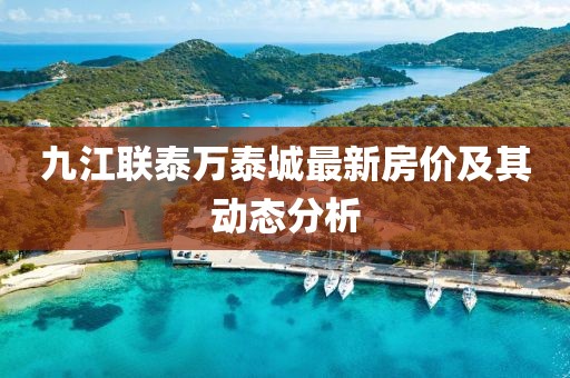 九江聯(lián)泰萬泰城最新房?jī)r(jià)及其動(dòng)態(tài)分析