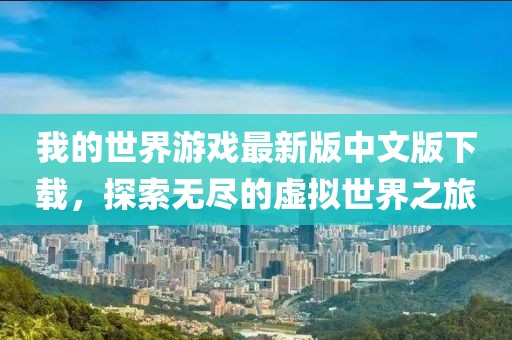 我的世界游戲最新版中文版下載，探索無盡的虛擬世界之旅