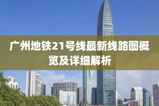 廣州地鐵21號線最新線路圖概覽及詳細解析