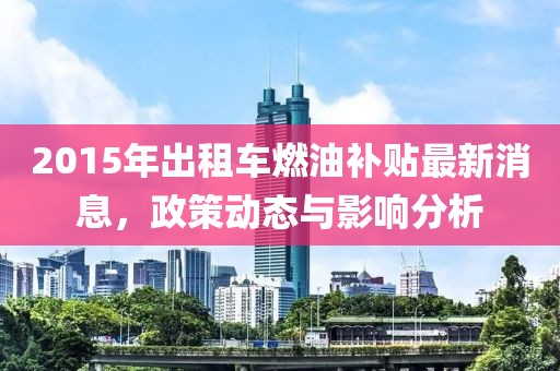 2015年出租車燃油補貼最新消息,政策動態與影響分析