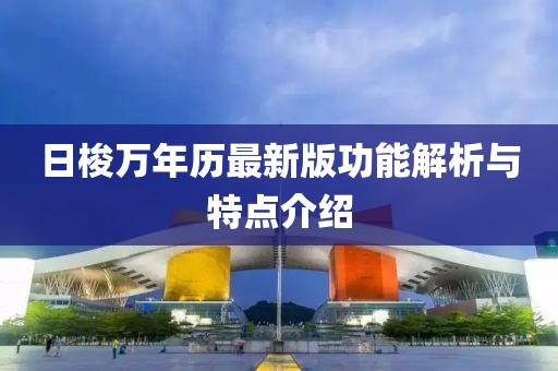 日梭萬年歷最新版功能解析與特點介紹