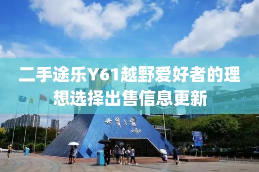 二手途樂Y61越野愛好者的理想選擇出售信息更新