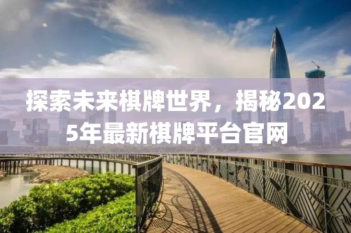探索未來棋牌世界,揭秘2025年最新棋牌平臺官網