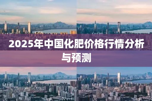 2025年中國化肥價格行情分析與預測