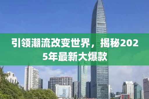 引領潮流改變世界,揭秘2025年最新大爆款
