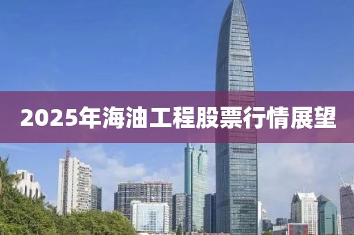 2025年海油工程股票行情展望