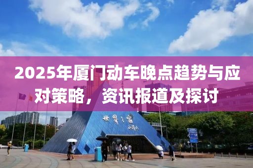 2025年廈門動車晚點趨勢與應對策略,資訊報道及探討