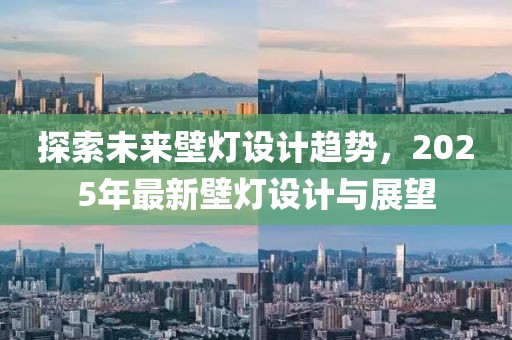 探索未來壁燈設(shè)計趨勢,2025年最新壁燈設(shè)計與展望