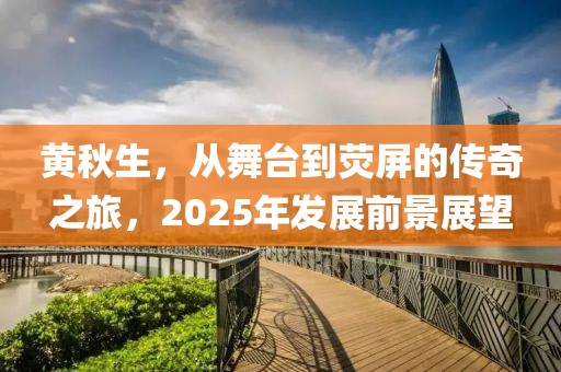 黃秋生,從舞臺(tái)到熒屏的傳奇之旅,2025年發(fā)展前景展望