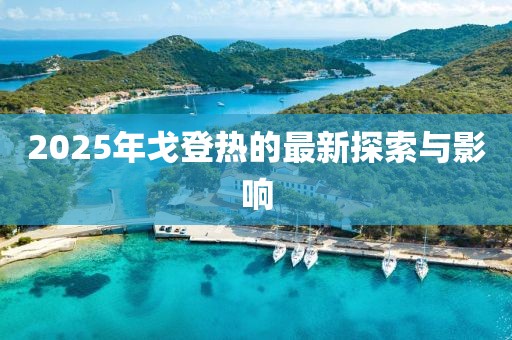 2025年戈登熱的最新探索與影響
