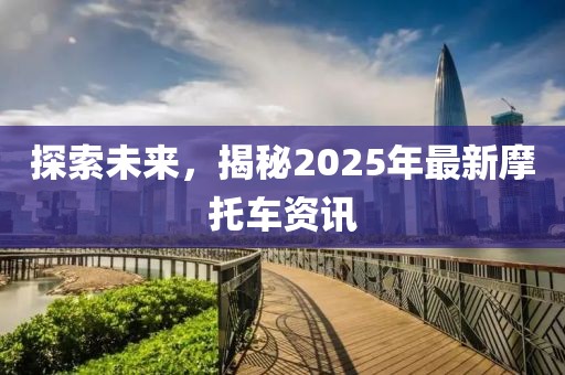 探索未來,揭秘2025年最新摩托車資訊